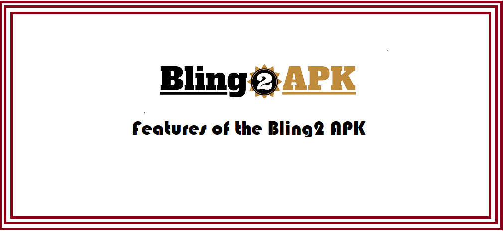 Features of the Bling2 APK Features of the Bling2 APK